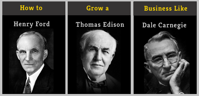 How To Grow A Business Like Henry Ford, Thomas Edison & Dale Carnegie